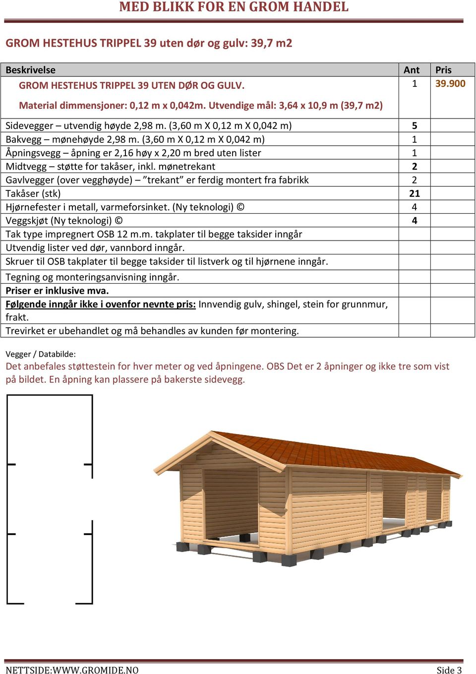 (3,60 m X 0,12 m X 0,042 m) 1 Åpningsvegg åpning er 2,16 høy x 2,20 m bred uten lister 1 Midtvegg støtte for takåser, inkl.