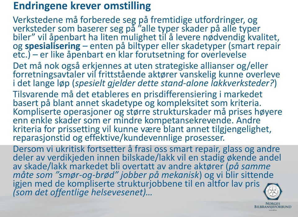 ) er like åpenbart en klar forutsetning for overlevelse Det må nok også erkjennes at uten strategiske allianser og/eller forretningsavtaler vil frittstående aktører vanskelig kunne overleve i det