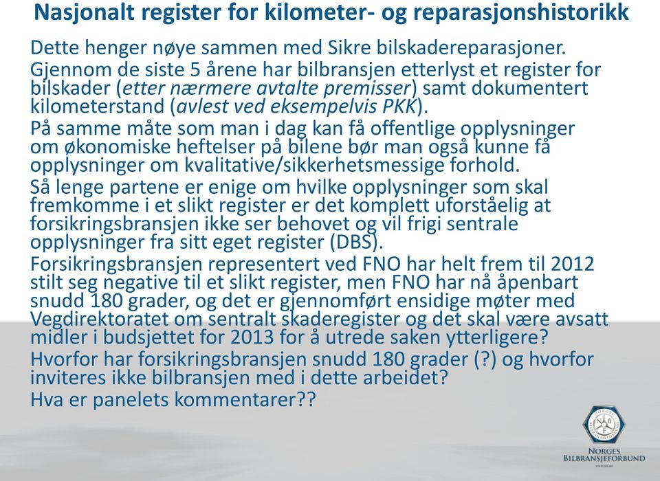 På samme måte som man i dag kan få offentlige opplysninger om økonomiske heftelser på bilene bør man også kunne få opplysninger om kvalitative/sikkerhetsmessige forhold.