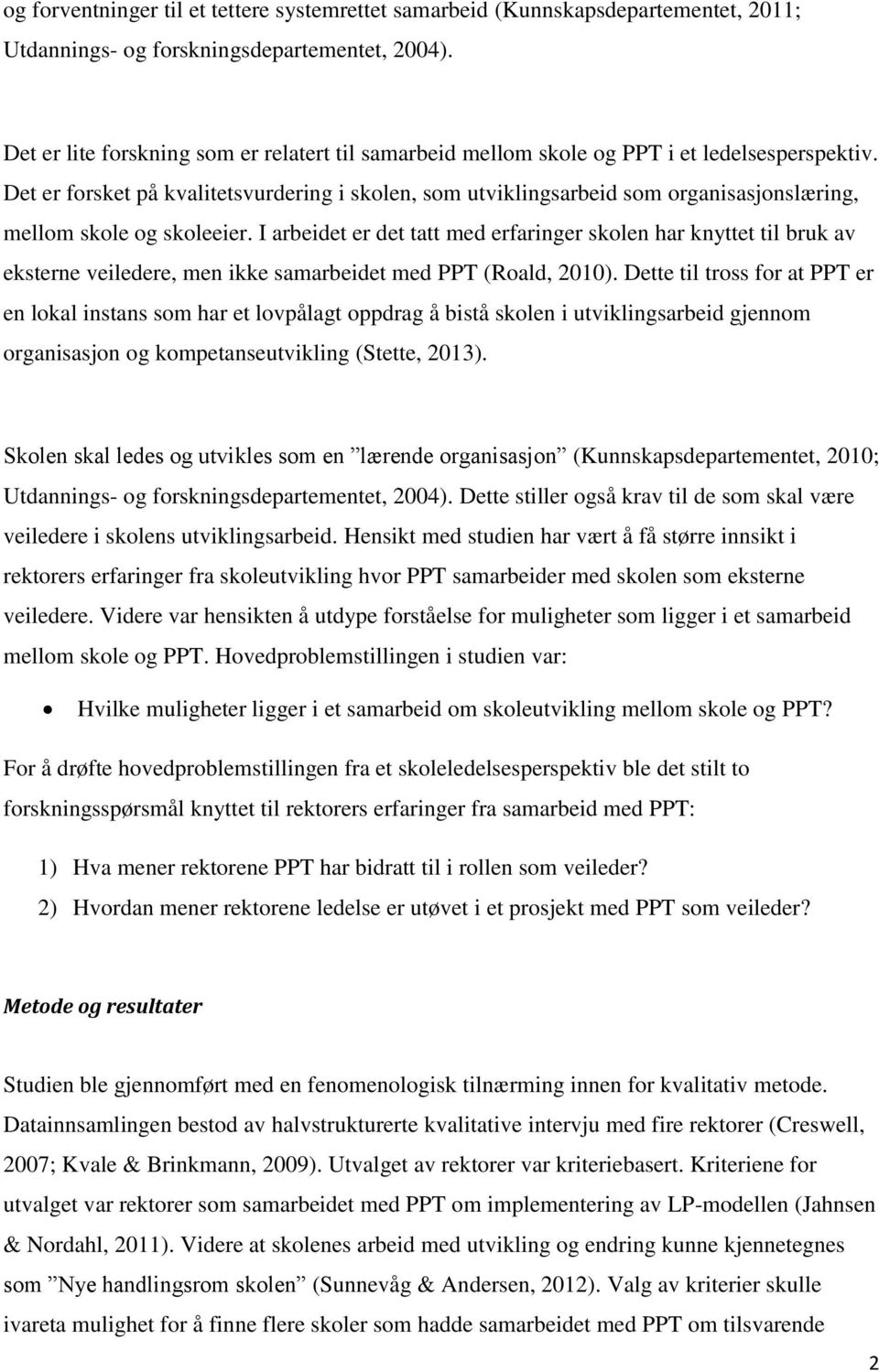 Det er forsket på kvalitetsvurdering i skolen, som utviklingsarbeid som organisasjonslæring, mellom skole og skoleeier.