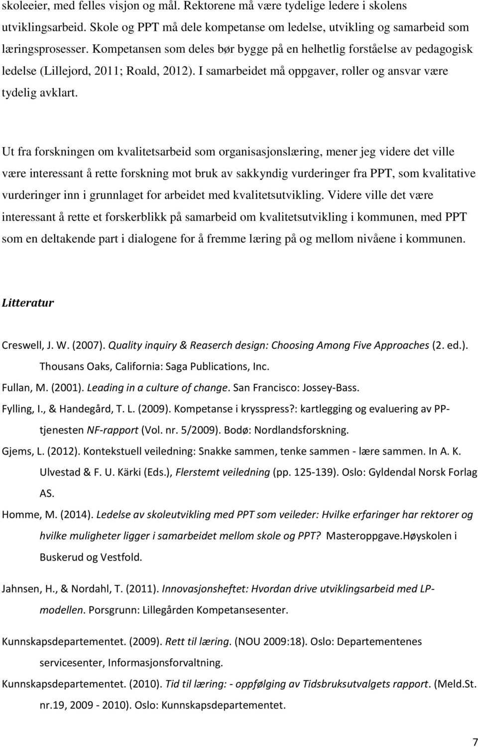 Ut fra forskningen om kvalitetsarbeid som organisasjonslæring, mener jeg videre det ville være interessant å rette forskning mot bruk av sakkyndig vurderinger fra PPT, som kvalitative vurderinger inn