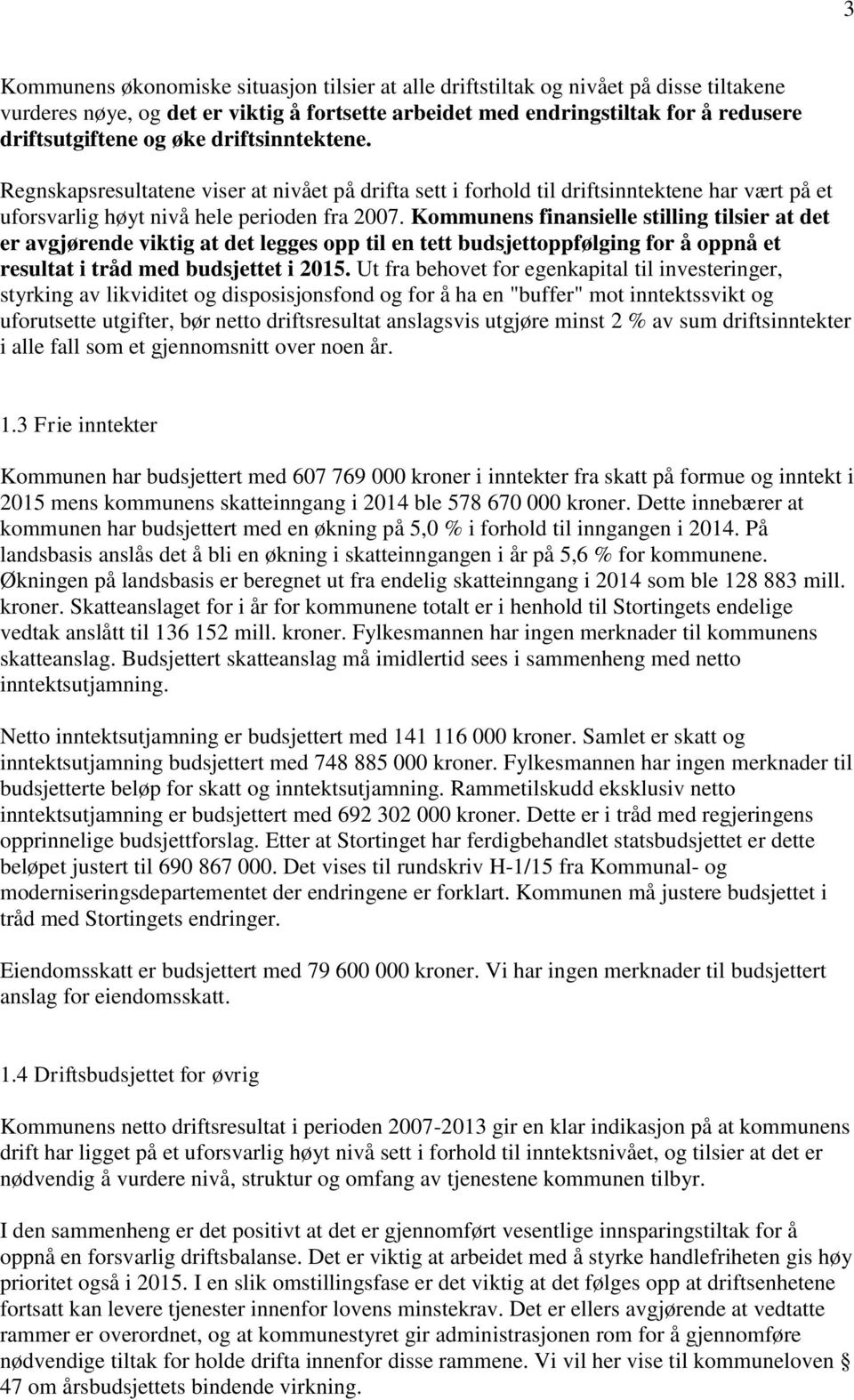 Kommunens finansielle stilling tilsier at det er avgjørende viktig at det legges opp til en tett budsjettoppfølging for å oppnå et resultat i tråd med budsjettet i 2015.