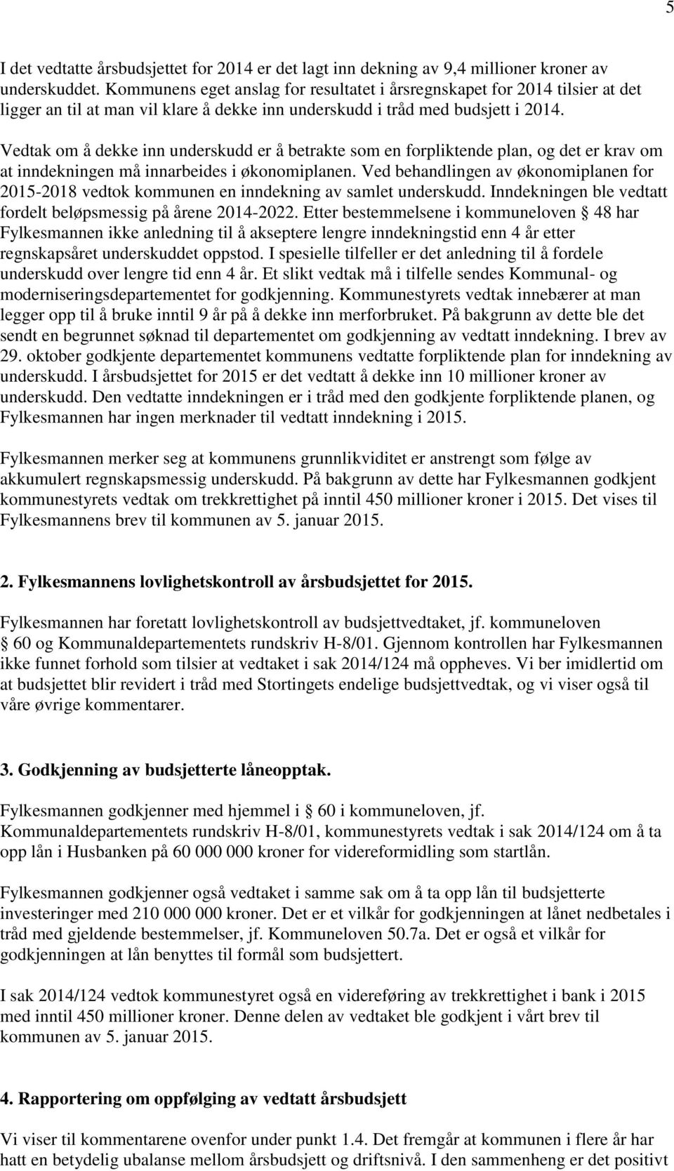 Vedtak om å dekke inn underskudd er å betrakte som en forpliktende plan, og det er krav om at inndekningen må innarbeides i økonomiplanen.