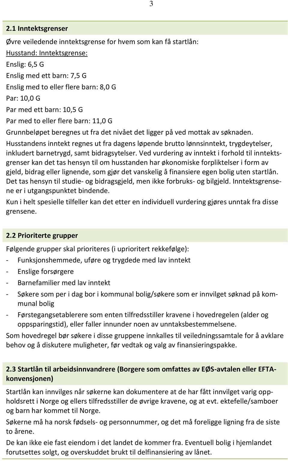 Husstandens inntekt regnes ut fra dagens løpende brutto lønnsinntekt, trygdeytelser, inkludert barnetrygd, samt bidragsytelser.