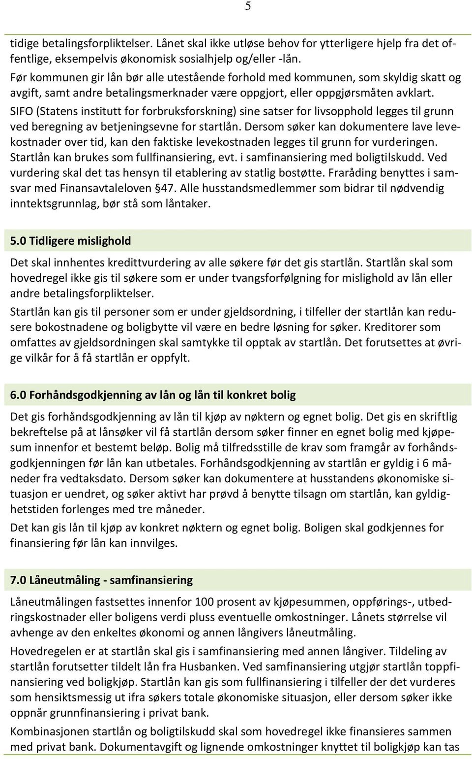 SIFO (Statens institutt for forbruksforskning) sine satser for livsopphold legges til grunn ved beregning av betjeningsevne for startlån.