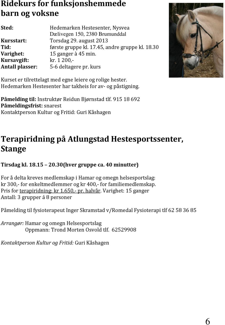 Hedemarken Hestesenter har takheis for av- og påstigning. Påmelding til: Instruktør Reidun Bjørnstad tlf.