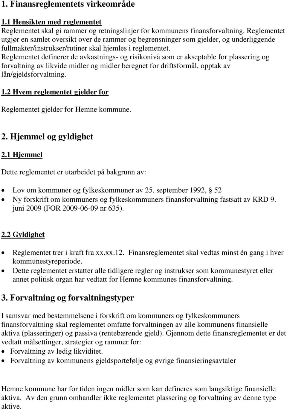 Reglementet definerer de avkastnings- og risikonivå som er akseptable for plassering og forvaltning av likvide midler og midler beregnet for driftsformål, opptak av lån/gjeldsforvaltning. 1.