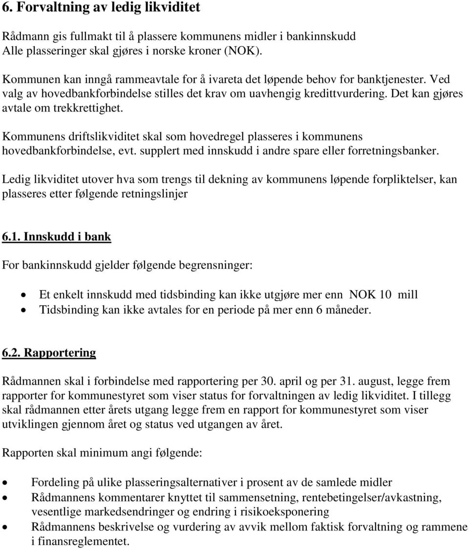 Det kan gjøres avtale om trekkrettighet. Kommunens driftslikviditet skal som hovedregel plasseres i kommunens hovedbankforbindelse, evt. supplert med innskudd i andre spare eller forretningsbanker.