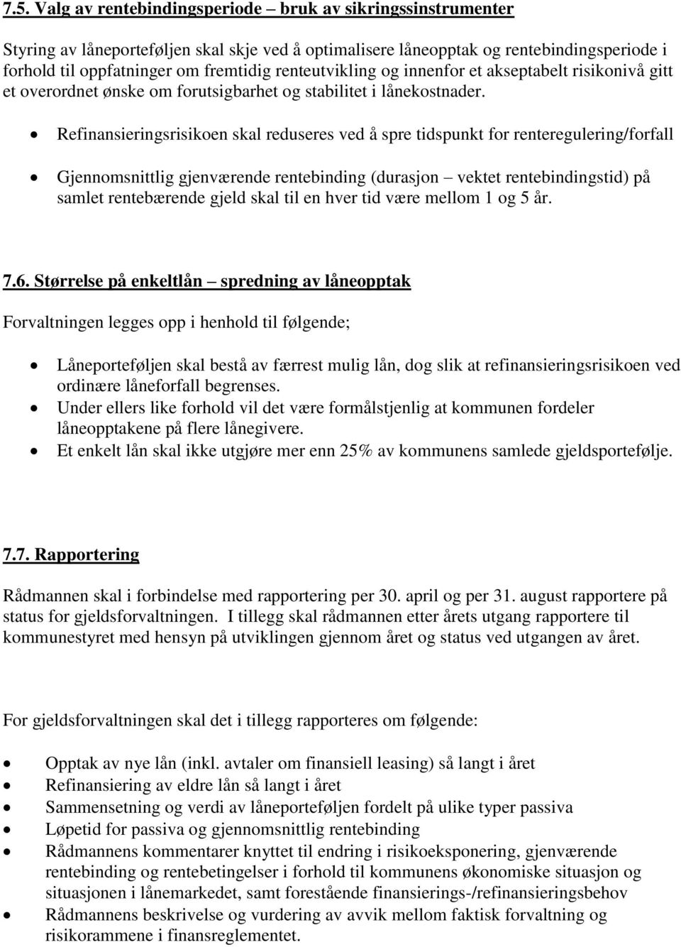 Refinansieringsrisikoen skal reduseres ved å spre tidspunkt for renteregulering/forfall Gjennomsnittlig gjenværende rentebinding (durasjon vektet rentebindingstid) på samlet rentebærende gjeld skal