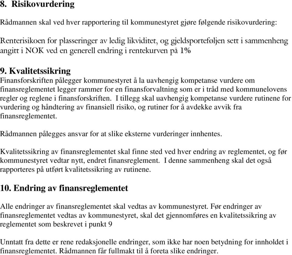 Kvalitetssikring Finansforskriften pålegger kommunestyret å la uavhengig kompetanse vurdere om finansreglementet legger rammer for en finansforvaltning som er i tråd med kommunelovens regler og