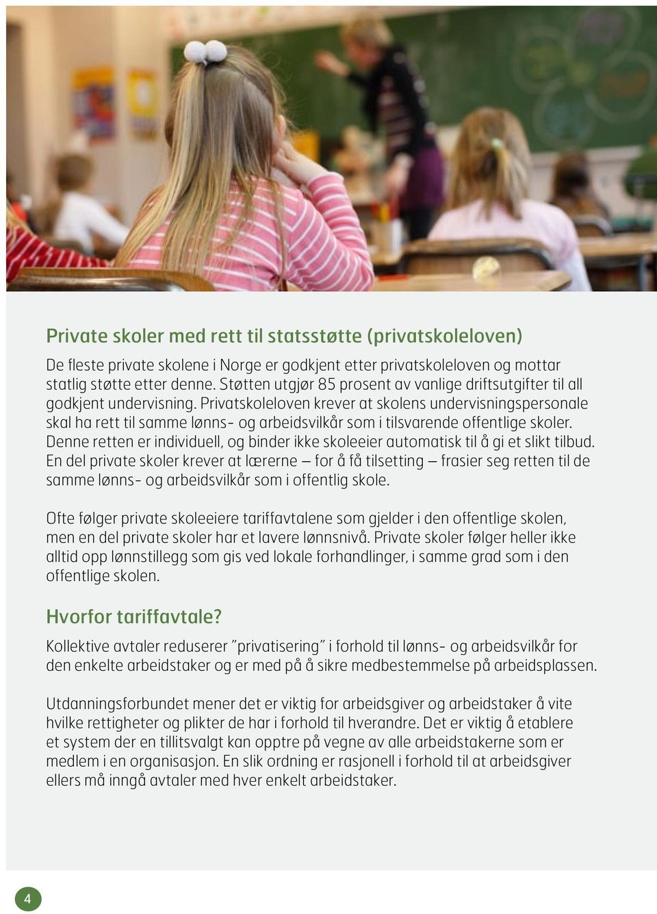 Privatskoleloven krever at skolens undervisningspersonale skal ha rett til samme lønns- og arbeidsvilkår som i tilsvarende offentlige skoler.