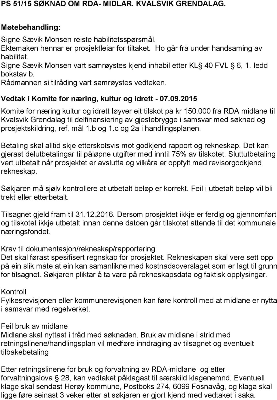 2015 Komite for næring kultur og idrett løyver eit tilskot på kr 150.000 frå RDA midlane til Kvalsvik Grendalag til delfinansiering av gjestebrygge i samsvar med søknad og prosjektskildring, ref.