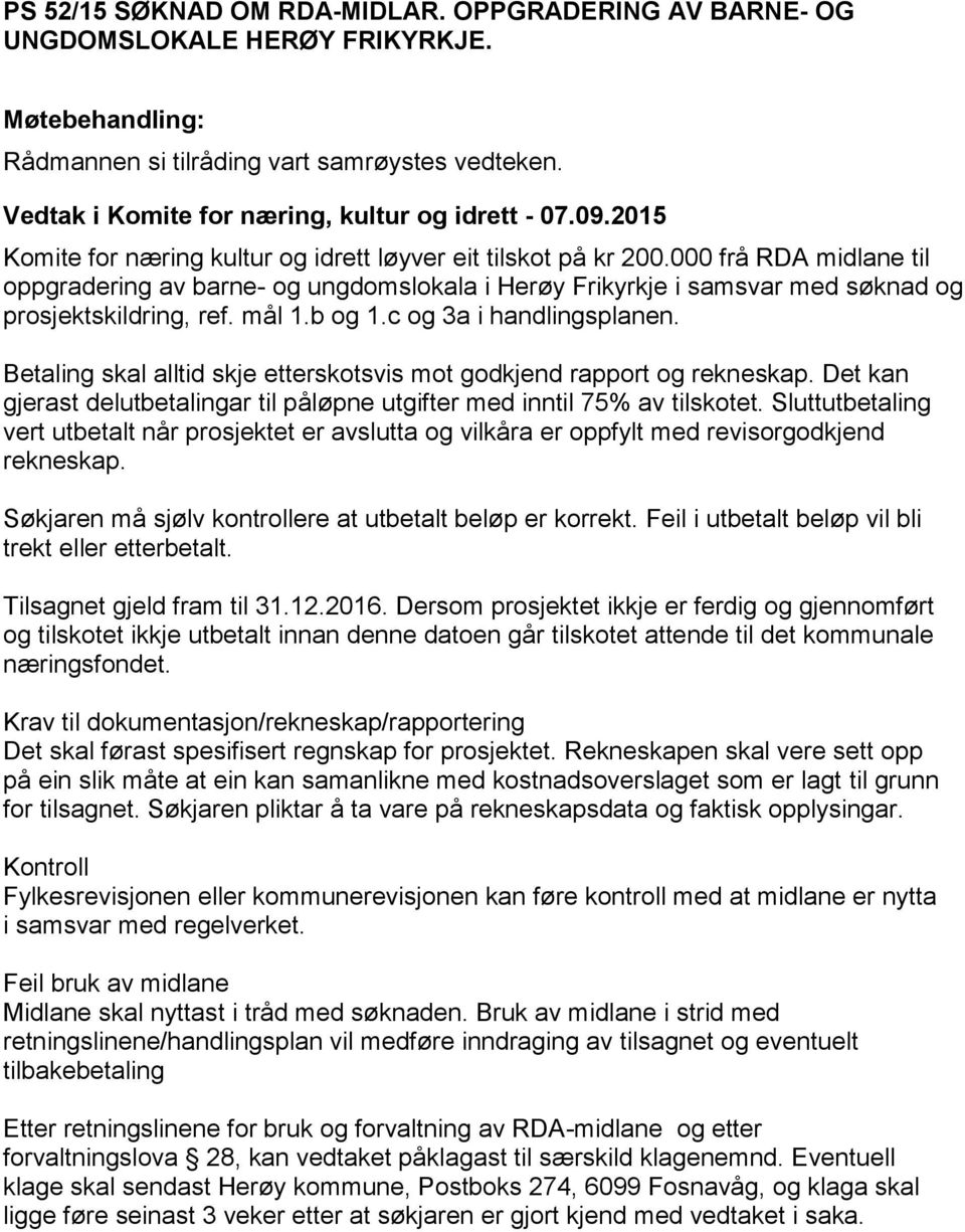 mål 1.b og 1.c og 3a i handlingsplanen. Betaling skal alltid skje etterskotsvis mot godkjend rapport og rekneskap. Det kan gjerast delutbetalingar til påløpne utgifter med inntil 75% av tilskotet.