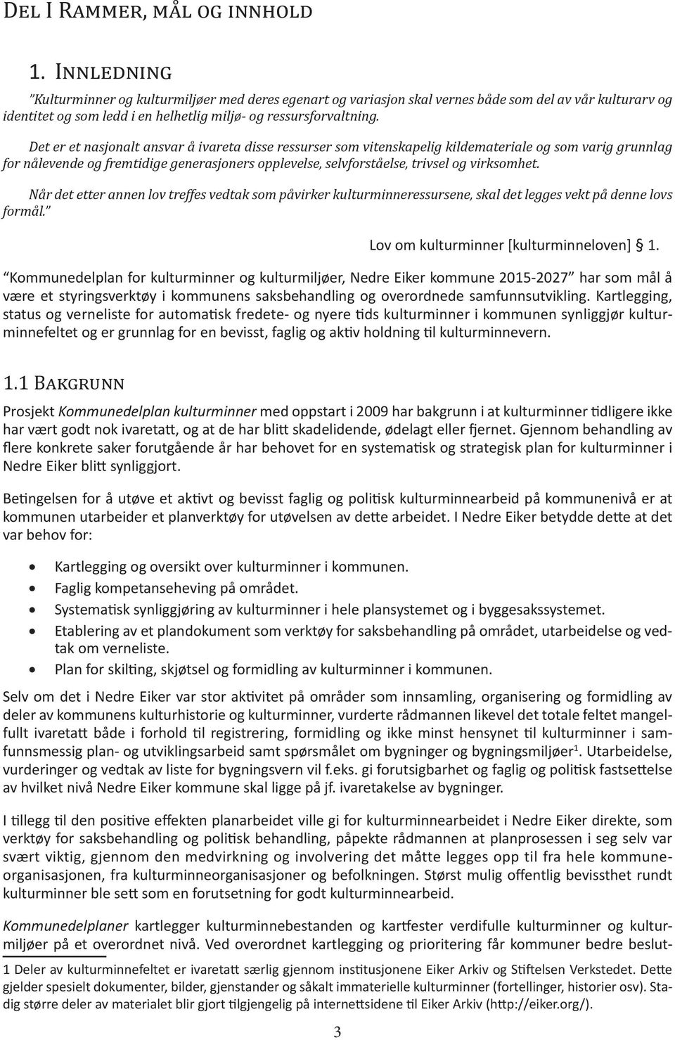 Det er et nasjonalt ansvar å ivareta disse ressurser som vitenskapelig kildemateriale og som varig grunnlag for nålevende og fremtidige generasjoners opplevelse, selvforståelse, trivsel og virksomhet.