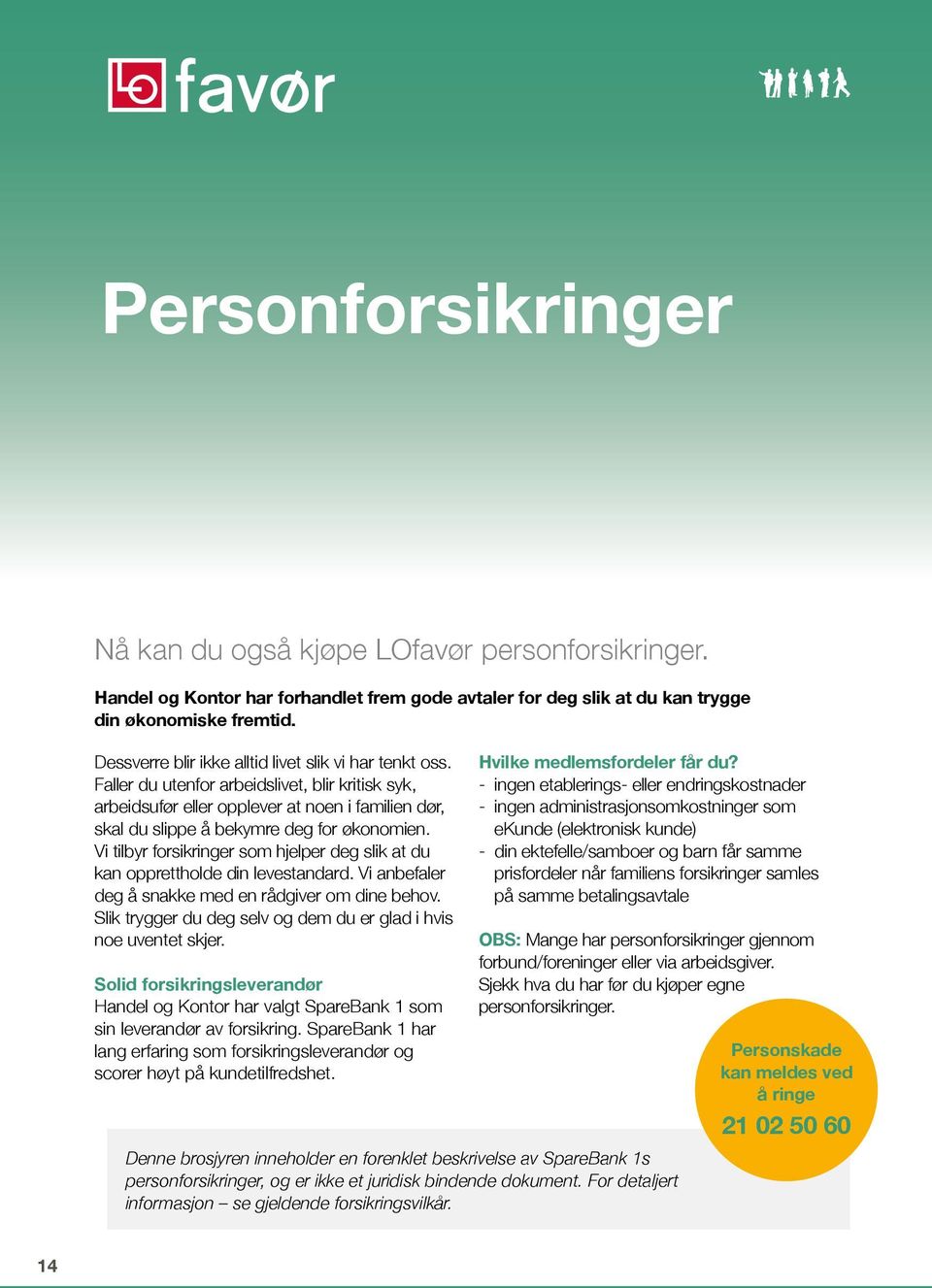 Vi tilbyr forsikringer som hjelper deg slik at du kan opprettholde din levestandard. Vi anbefaler deg å snakke med en rådgiver om dine behov.