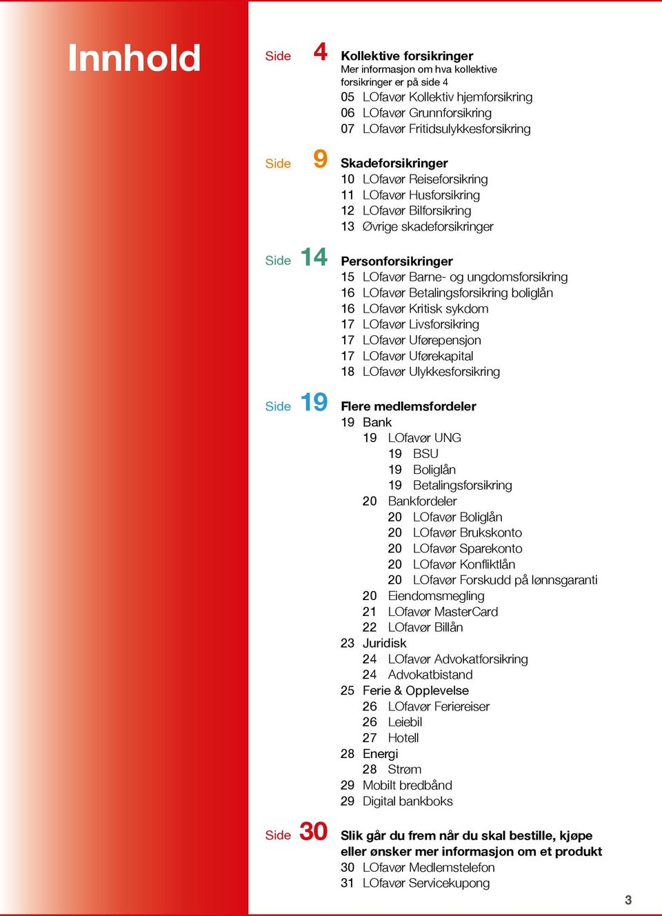 ungdomsforsikring 16 LOfavør Betalingsforsikring boliglån 16 LOfavør Kritisk sykdom 17 LOfavør Livsforsikring 17 LOfavør Uførepensjon 17 LOfavør Uførekapital 18 LOfavør Ulykkesforsikring Side 19