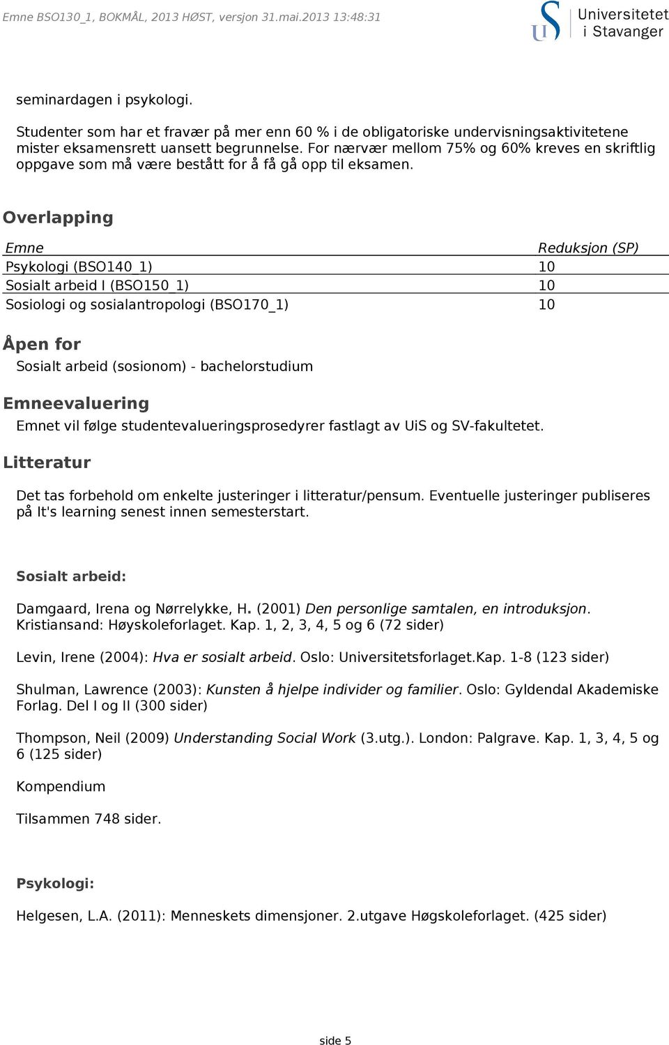 For nærvær mellom 75% og 60% kreves en skriftlig oppgave som må være bestått for å få gå opp til eksamen.