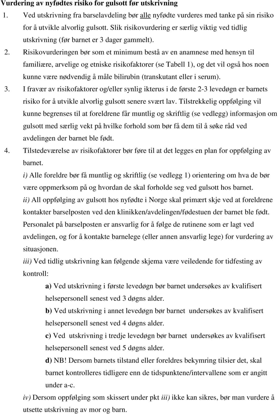 Risikovurderingen bør som et minimum bestå av en anamnese med hensyn til familiære, arvelige og etniske risikofaktorer (se Tabell 1), og det vil også hos noen kunne være nødvendig å måle bilirubin