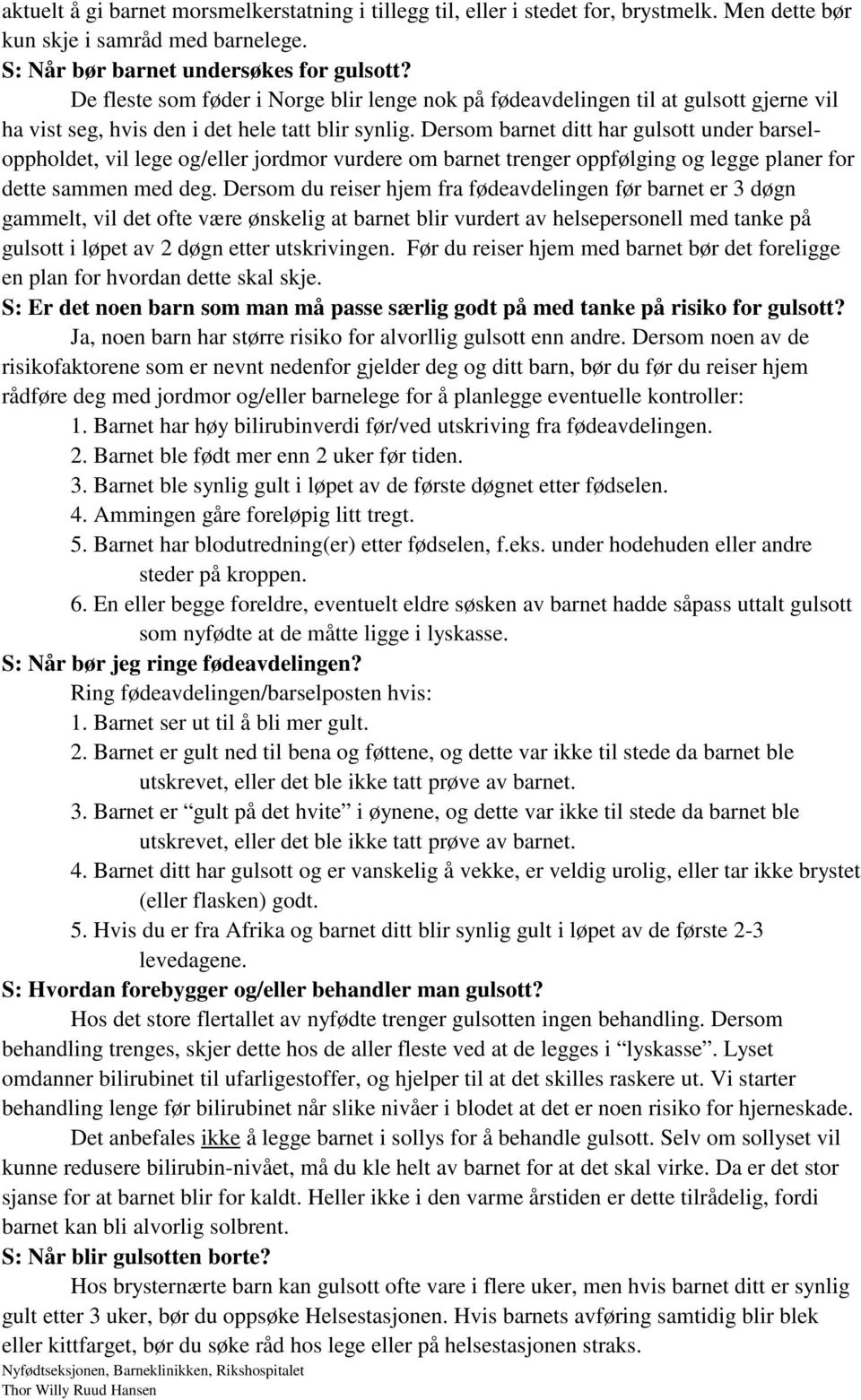 Dersom barnet ditt har gulsott under barseloppholdet, vil lege og/eller jordmor vurdere om barnet trenger oppfølging og legge planer for dette sammen med deg.