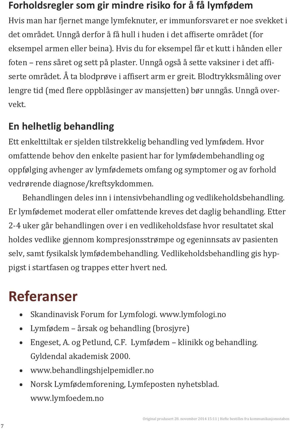 Unngå også å sette vaksiner i det affiserte området. Å ta blodprøve i affisert arm er greit. Blodtrykksmåling over lengre tid (med flere oppblåsinger av mansjetten) bør unngås. Unngå overvekt.