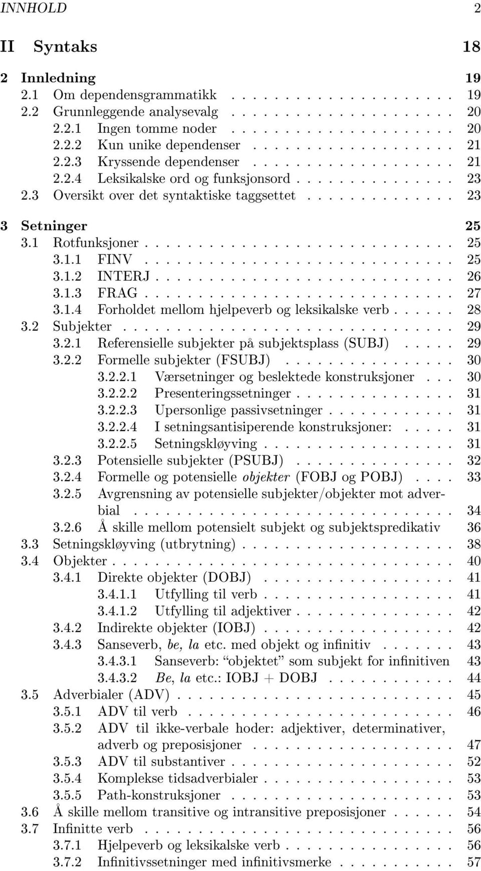 1 Rotfunksjoner............................. 25 3.1.1 FINV............................. 25 3.1.2 INTERJ............................ 26 3.1.3 FRAG............................. 27 3.1.4 Forholdet mellom hjelpeverb og leksikalske verb.