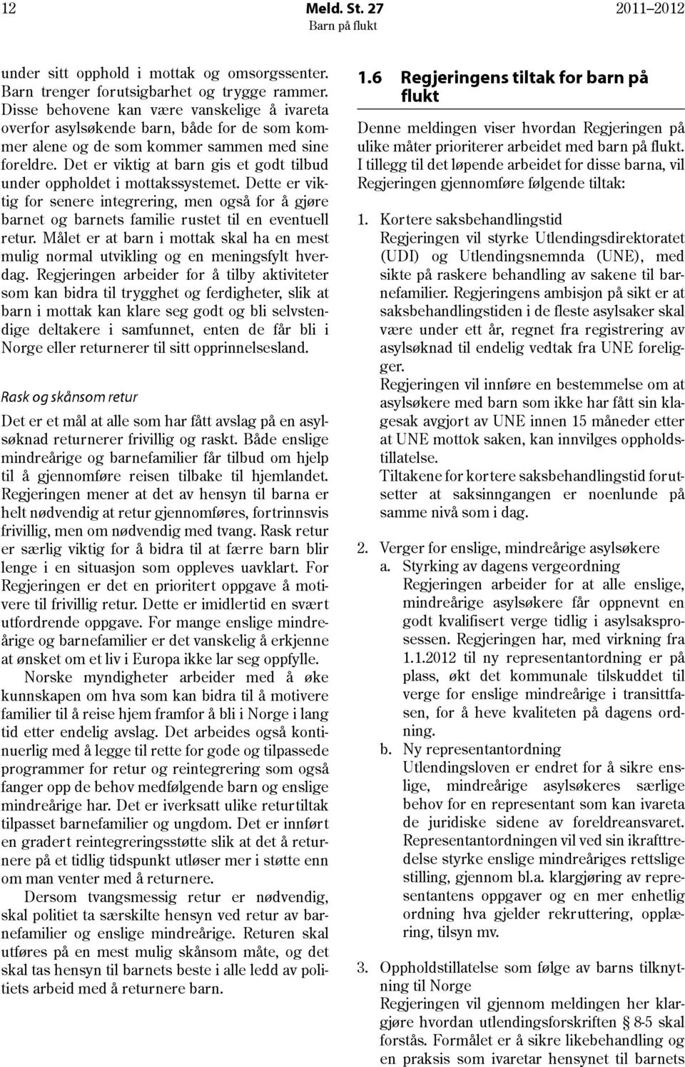 Det er viktig at barn gis et godt tilbud under oppholdet i mottakssystemet. Dette er viktig for senere integrering, men også for å gjøre barnet og barnets familie rustet til en eventuell retur.