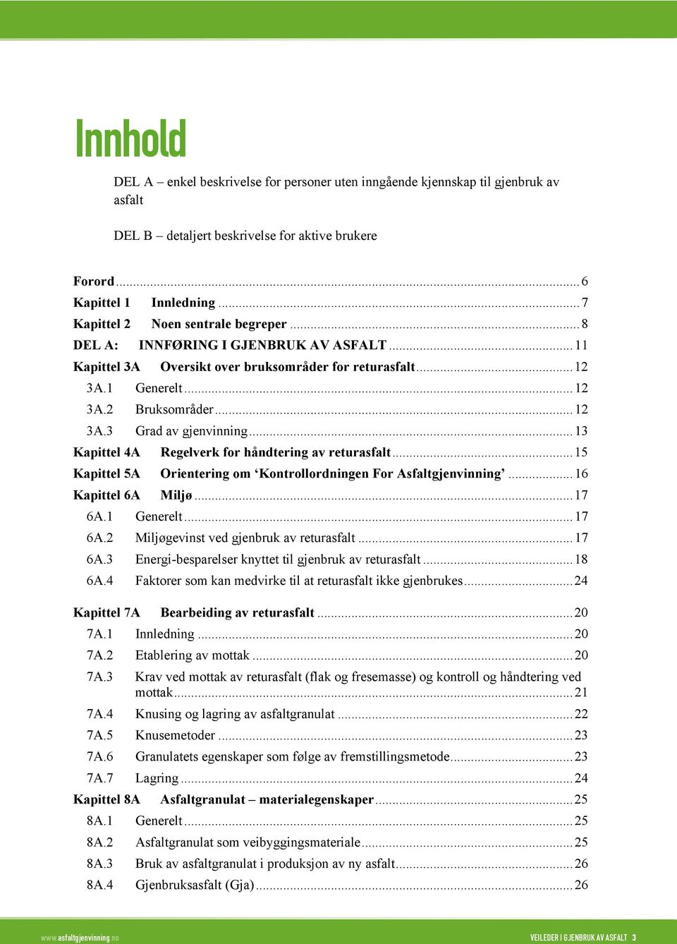 ..13 Kapittel 4A Regelverk for håndtering av returasfalt...15 Kapittel 5A Orientering om Kontrollordningen For Asfaltgjenvinning...16 Kapittel 6A Miljø...17 6A.