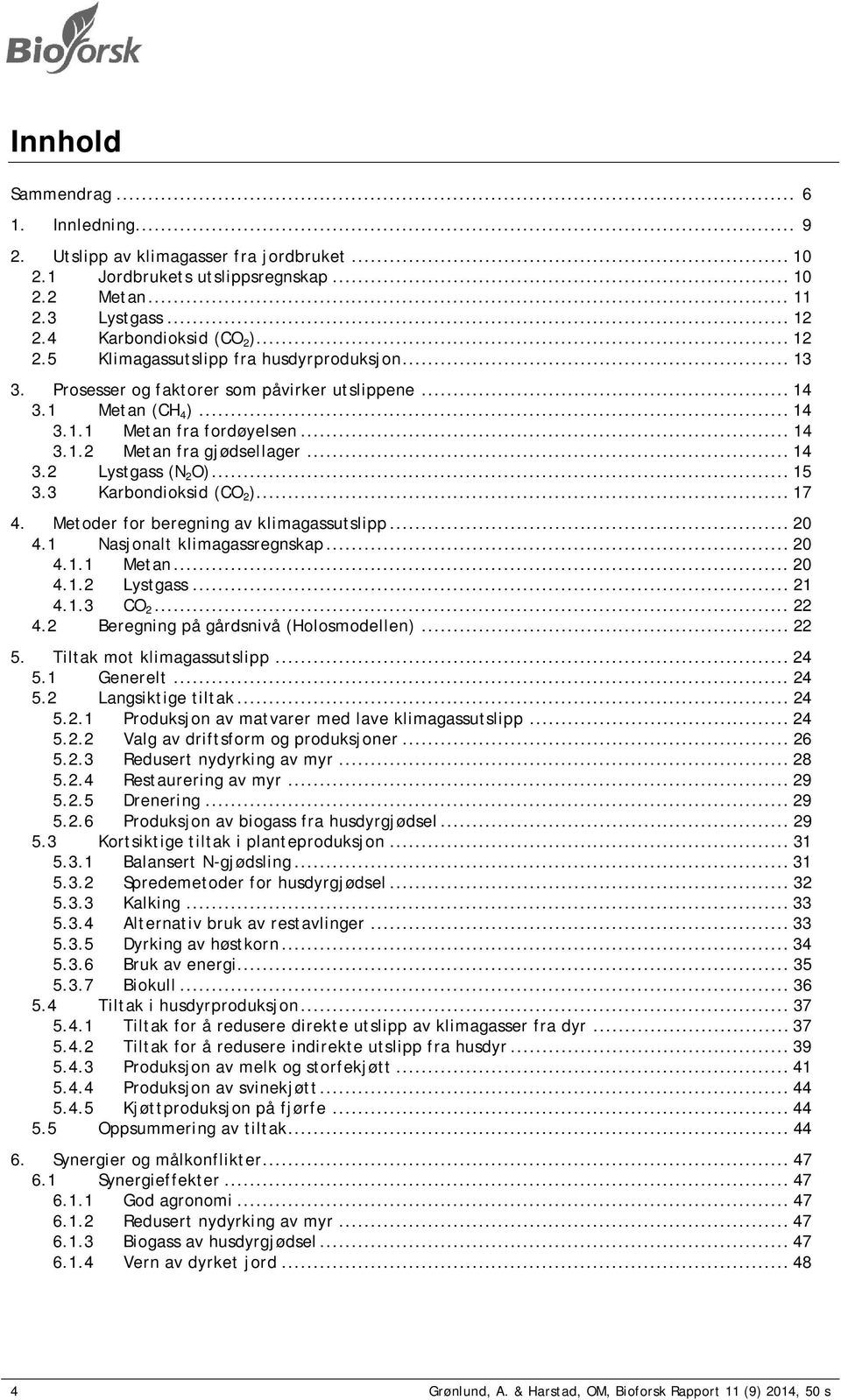 .. 14 3.2 Lystgass (N 2 O)... 15 3.3 Karbondioksid (CO 2 )... 17 4. Metoder for beregning av klimagassutslipp... 20 4.1 Nasjonalt klimagassregnskap... 20 4.1.1 Metan... 20 4.1.2 Lystgass... 21 4.1.3 CO 2.