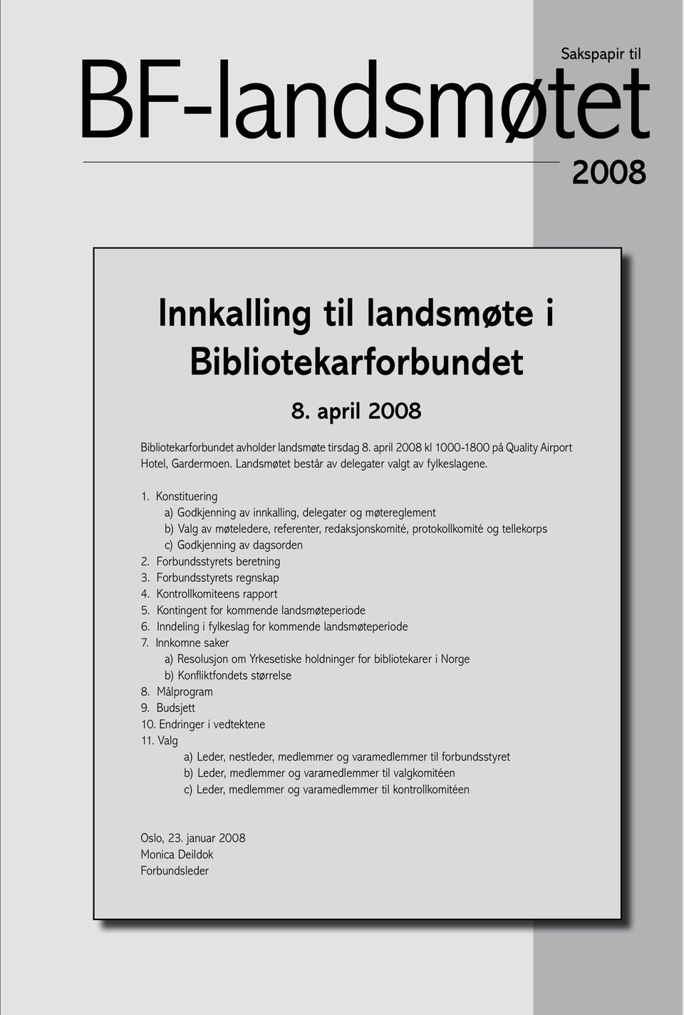 00-1800 på Quality Airport Hotel, Gardermoen. Landsmøtet består av delegater valgt av fylkeslagene. 1.