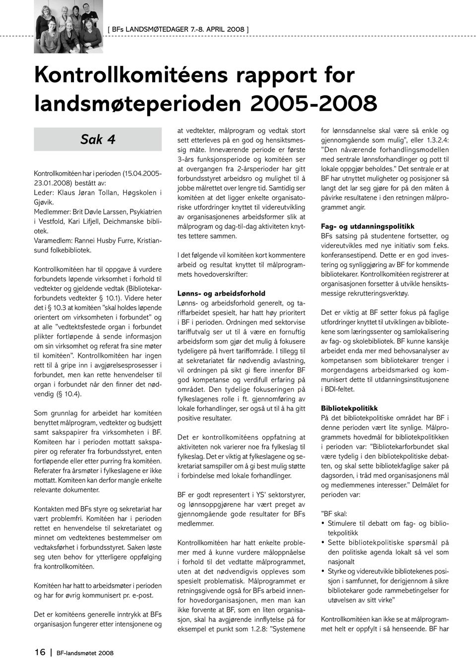 Kontrollkomitéen har til oppgave å vurdere forbundets løpende virksomhet i forhold til vedtekter og gjeldende vedtak (Bibliotekarforbundets vedtekter 10.1). Videre heter det i 10.