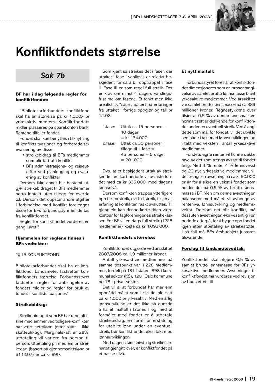 Fondet skal kun benyttes i tilknytning til konfliktsituasjoner og forberedelse/ evaluering av disse: ystreikebidrag til BFs medlemmer som blir tatt ut i konflikt ybfs administrasjons- og