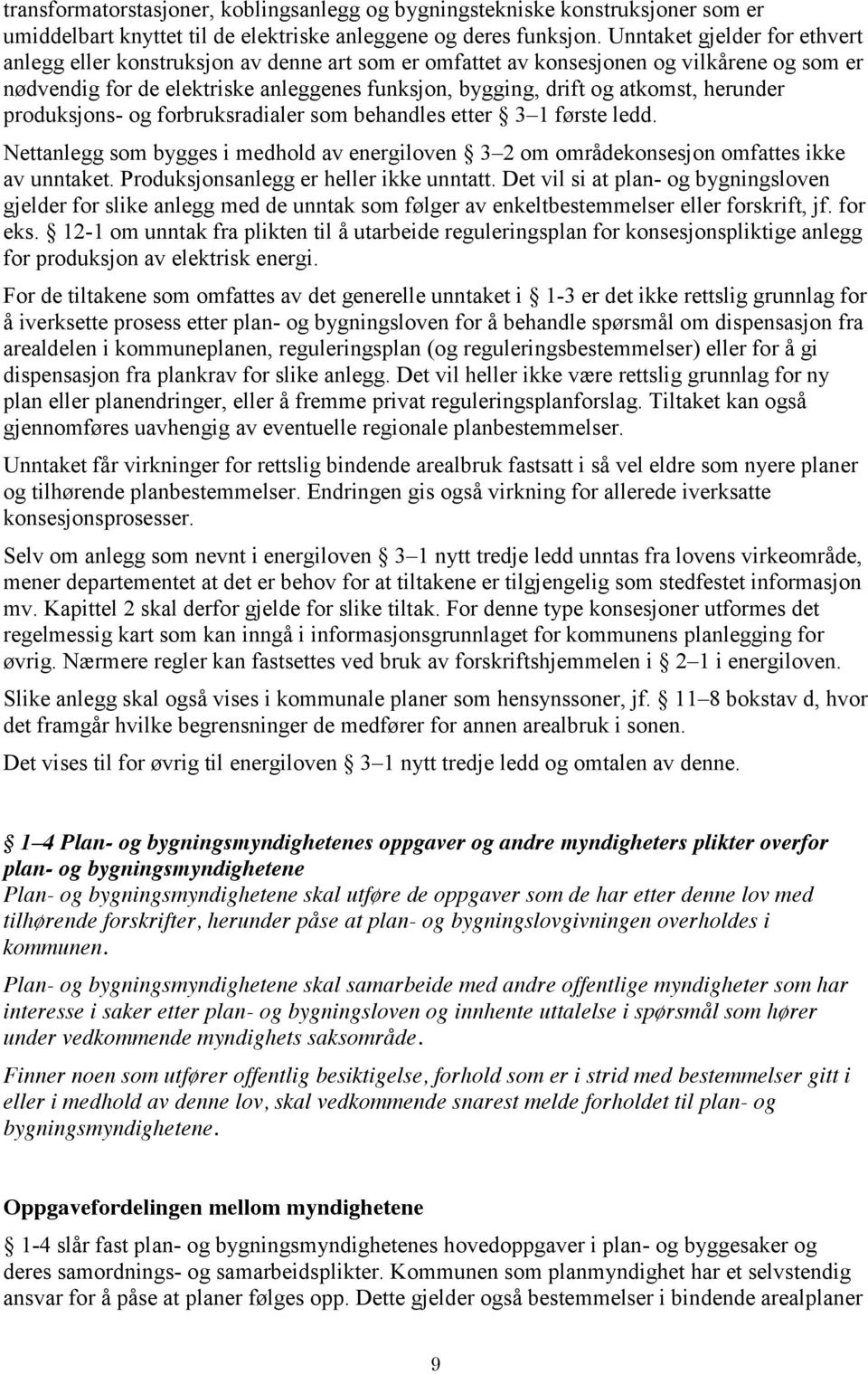 herunder produksjons- og forbruksradialer som behandles etter 3 1 første ledd. Nettanlegg som bygges i medhold av energiloven 3 2 om områdekonsesjon omfattes ikke av unntaket.