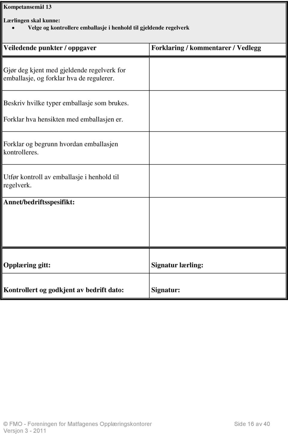 Beskriv hvilke typer emballasje som brukes. Forklar hva hensikten med emballasjen er.