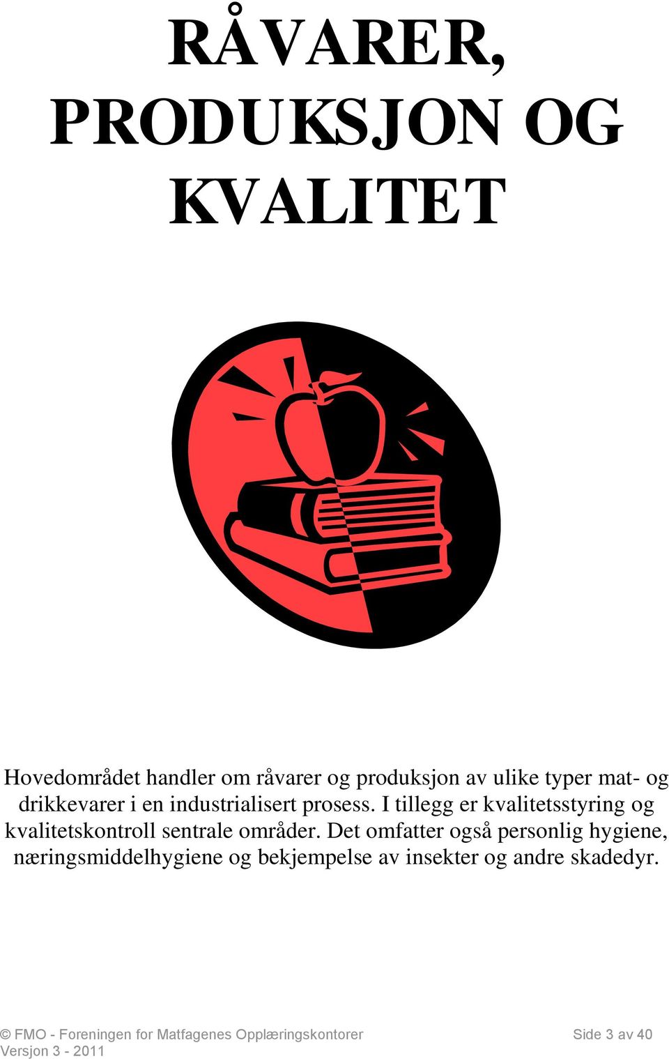 I tillegg er kvalitetsstyring og kvalitetskontroll sentrale områder.