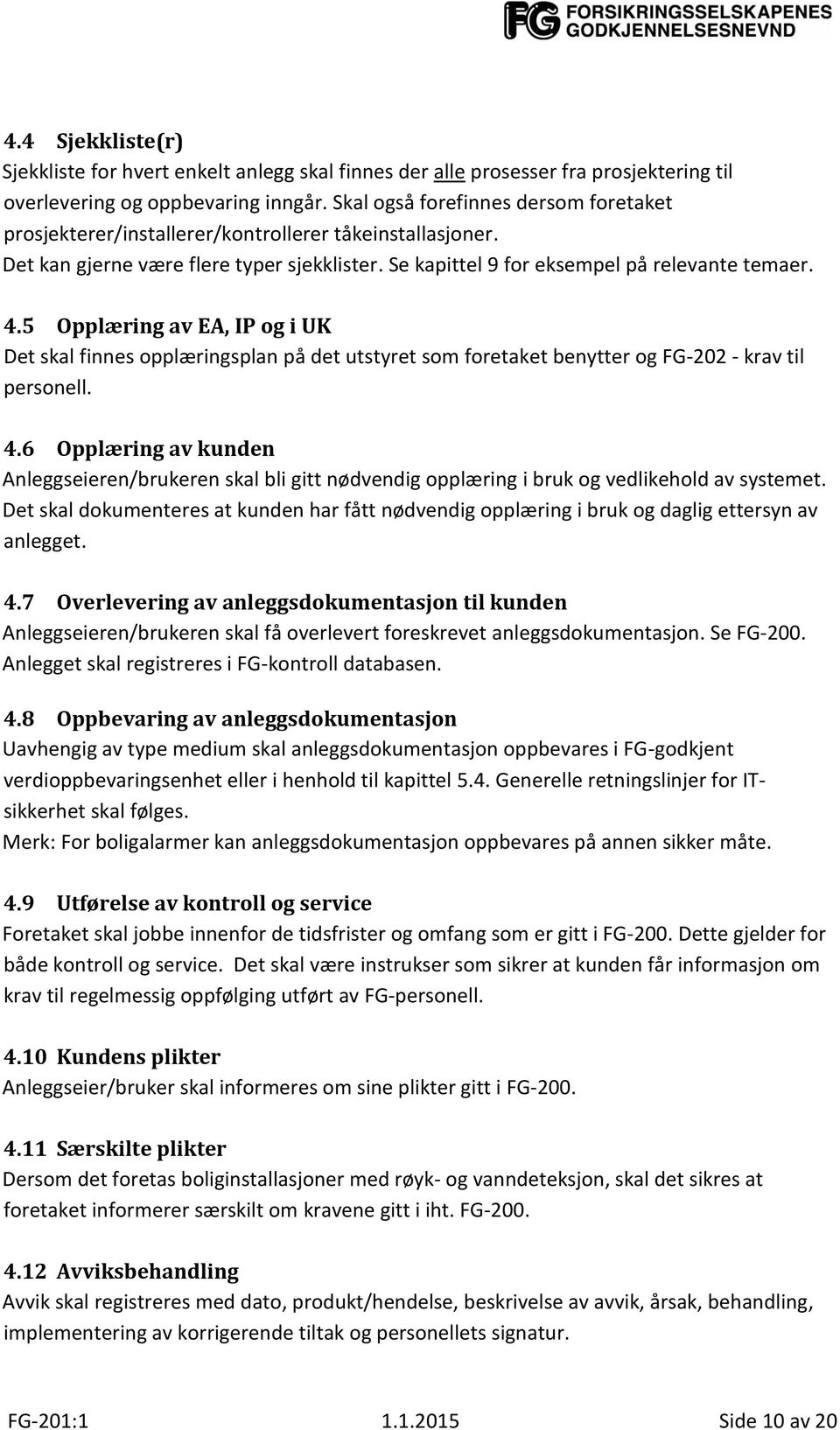 5 Opplæring av EA, IP og i UK Det skal finnes opplæringsplan på det utstyret som foretaket benytter og FG-202 - krav til personell. 4.