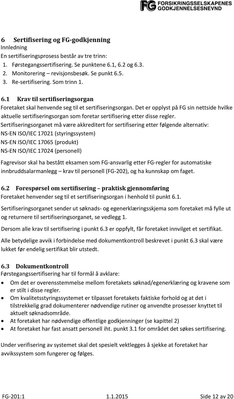 Det er opplyst på FG sin nettside hvilke aktuelle sertifiseringsorgan som foretar sertifisering etter disse regler.