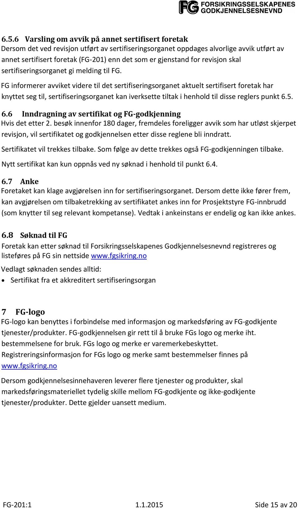 FG informerer avviket videre til det sertifiseringsorganet aktuelt sertifisert foretak har knyttet seg til, sertifiseringsorganet kan iverksette tiltak i henhold til disse reglers punkt 6.