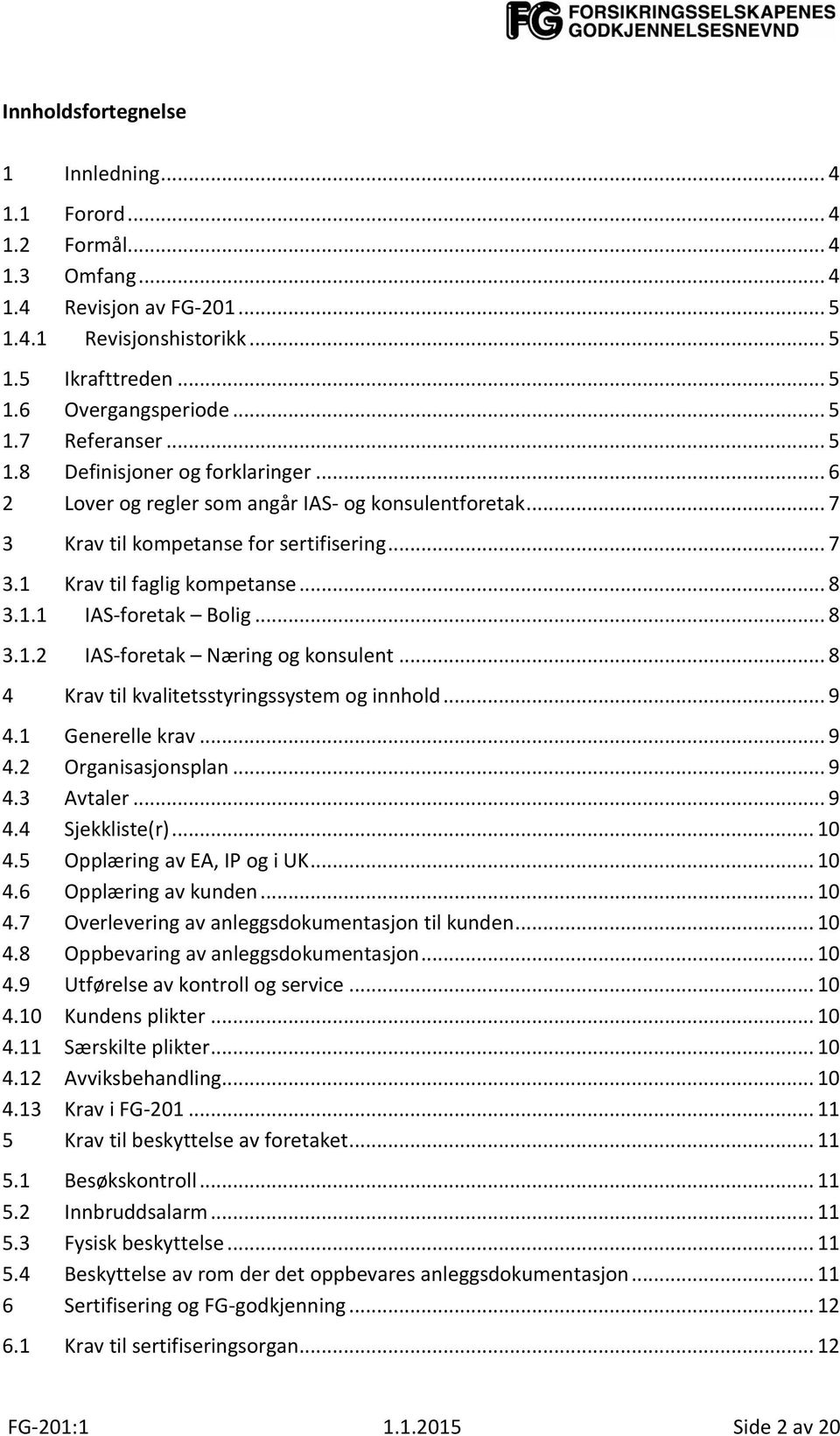 .. 8 3.1.2 IAS-foretak Næring og konsulent... 8 4 Krav til kvalitetsstyringssystem og innhold... 9 4.1 Generelle krav... 9 4.2 Organisasjonsplan... 9 4.3 Avtaler... 9 4.4 Sjekkliste(r)... 10 4.