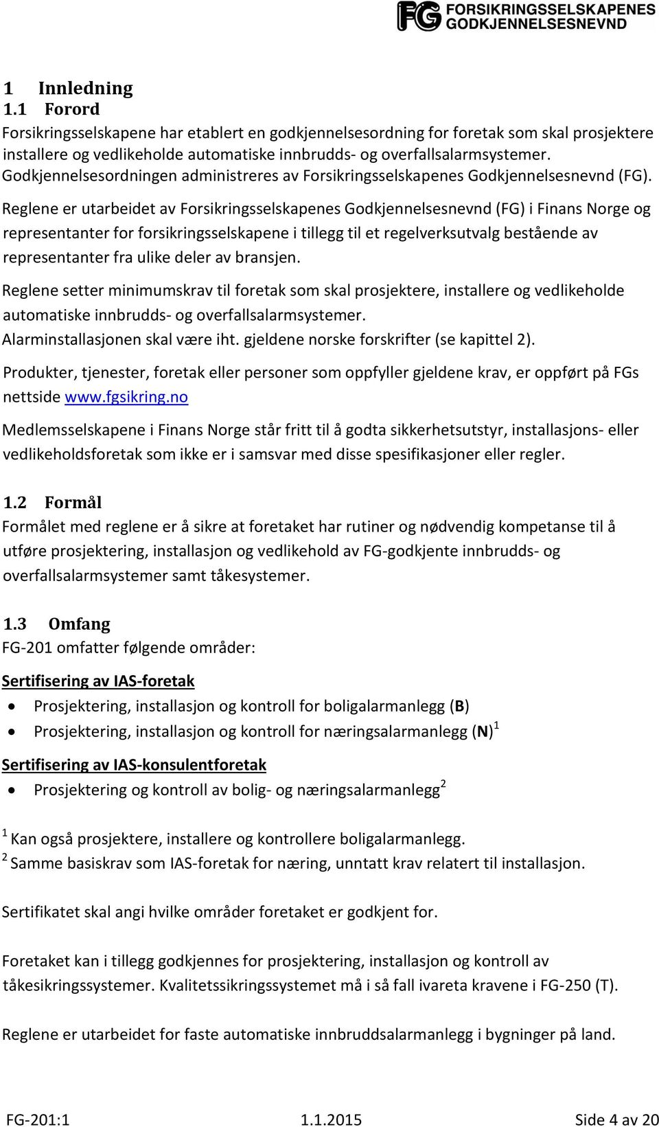 Reglene er utarbeidet av Forsikringsselskapenes Godkjennelsesnevnd (FG) i Finans Norge og representanter for forsikringsselskapene i tillegg til et regelverksutvalg bestående av representanter fra