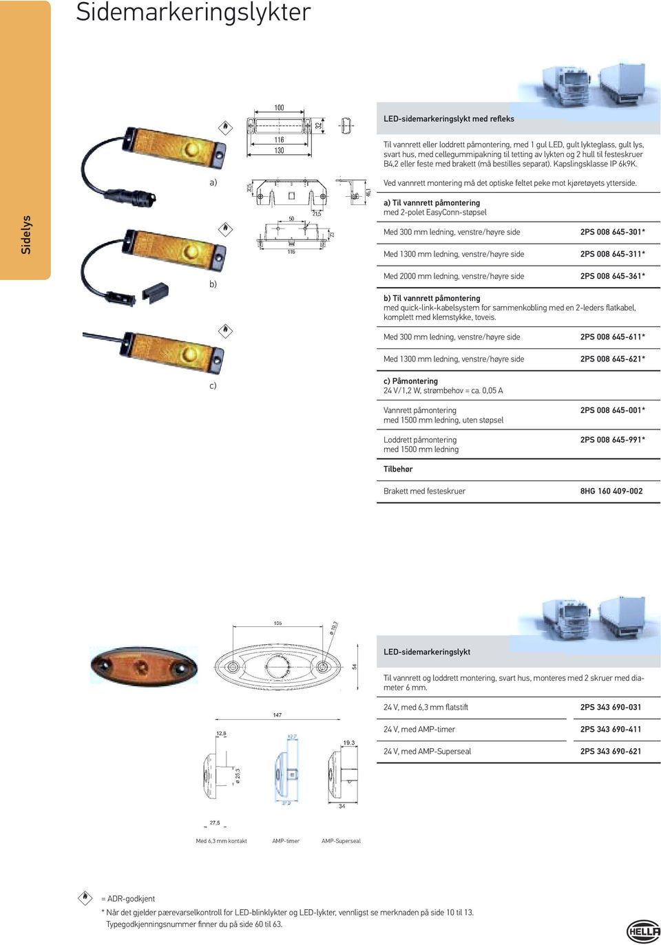 Sidelys a) Til vannrett påmontering med 2-polet EasyConn-støpsel Med 300 mm ledning, venstre/høyre side 2PS 008 645-301* Med 1300 mm ledning, venstre/høyre side 2PS 008 645-311* b) Med 2000 mm