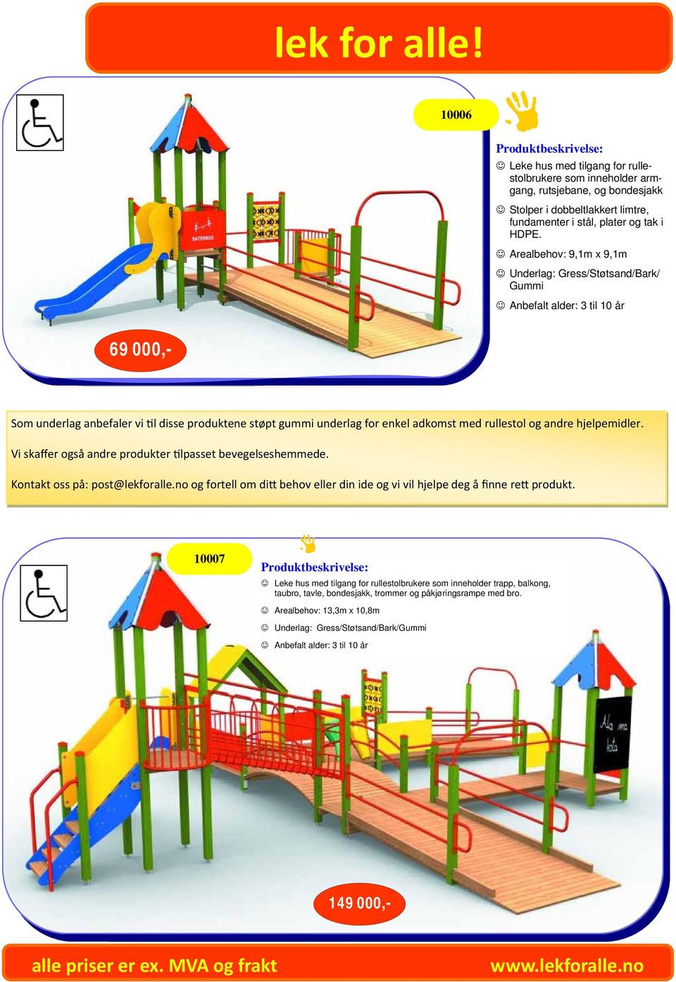 og andre hjelpemidler. Vi skaffer også andre produkter lpasset bevegelseshemmede. Kontakt oss på: post@lekforalle.no og fortell om di behov eller din ide og vi vil hjelpe deg å finne re produkt.