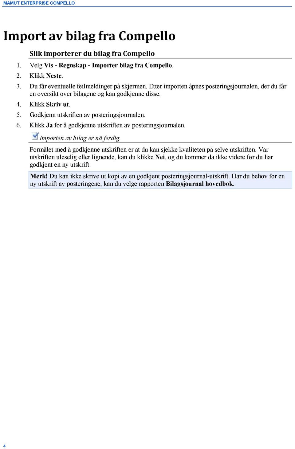 Godkjenn utskriften av posteringsjournalen. 6. Klikk Ja for å godkjenne utskriften av posteringsjournalen. Importen av bilag er nå ferdig.