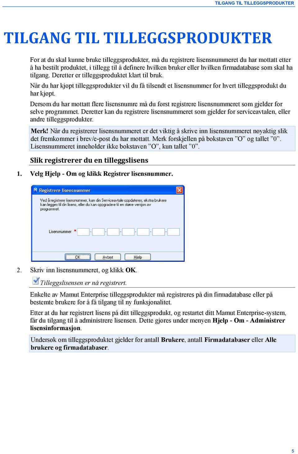 Når du har kjøpt tilleggsprodukter vil du få tilsendt et lisensnummer for hvert tilleggsprodukt du har kjøpt.