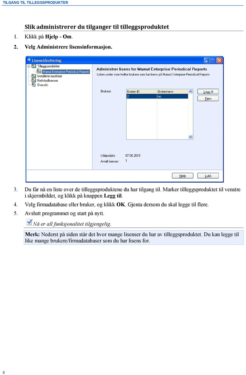 Velg firmadatabase eller bruker, og klikk OK. Gjenta dersom du skal legge til flere. 5. Avslutt programmet og start på nytt.