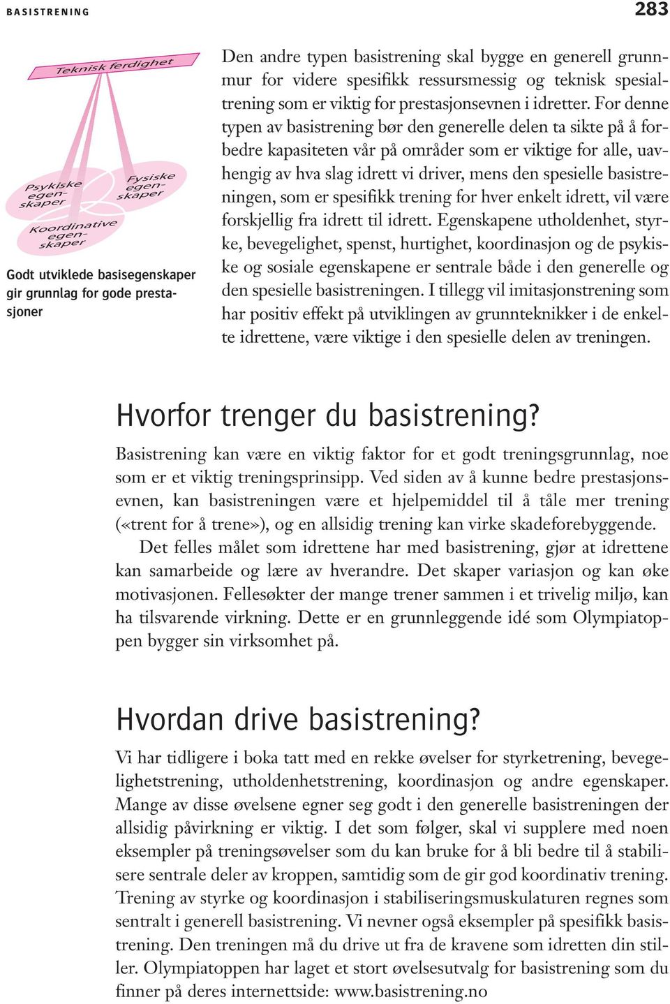 For denne typen av basistrening bør den generelle delen ta sikte på å forbedre kapasiteten vår på områder som er viktige for alle, uavhengig av hva slag idrett vi driver, mens den spesielle