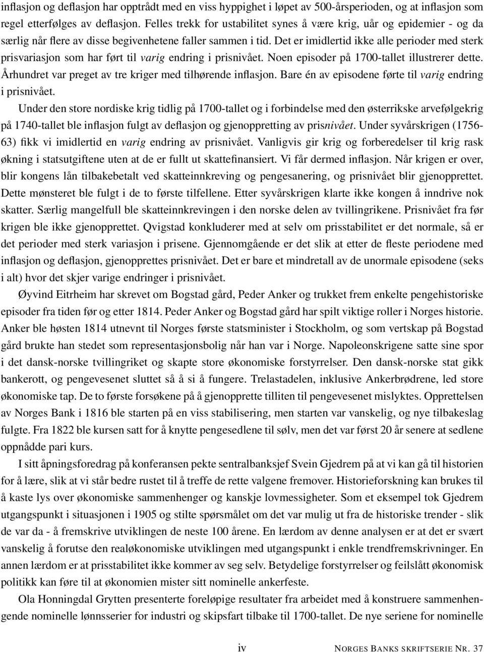 Det er imidlertid ikke alle perioder med sterk prisvariasjon som har ført til varig endring i prisnivået. Noen episoder på 1700-tallet illustrerer dette.