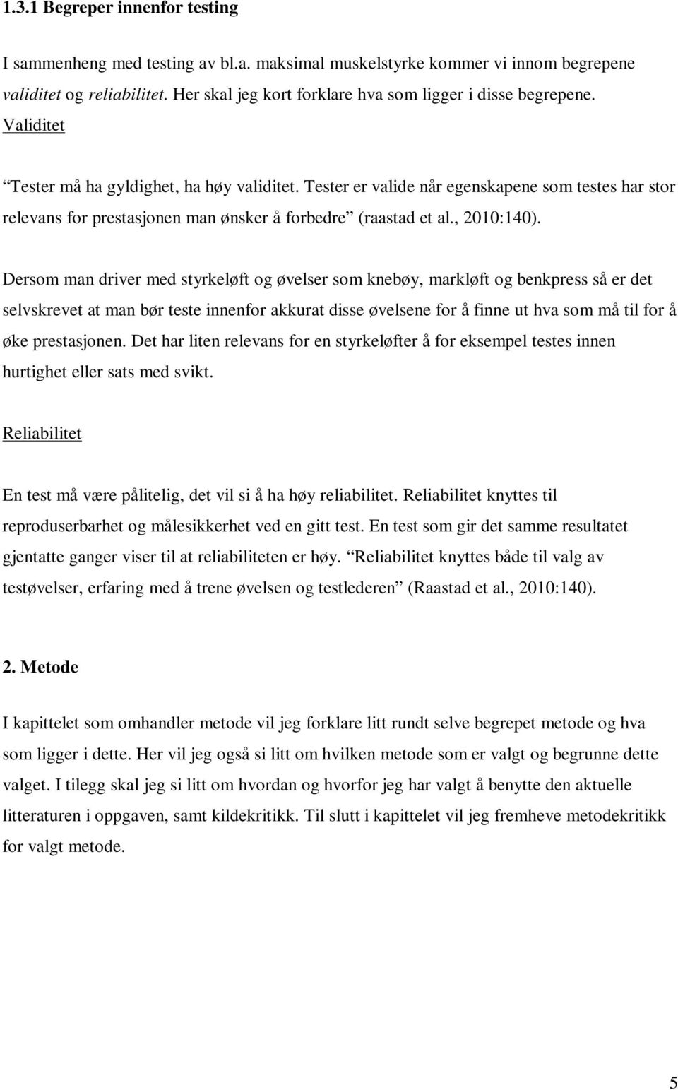 Tester er valide når egenskapene som testes har stor relevans for prestasjonen man ønsker å forbedre (raastad et al., 2010:140).