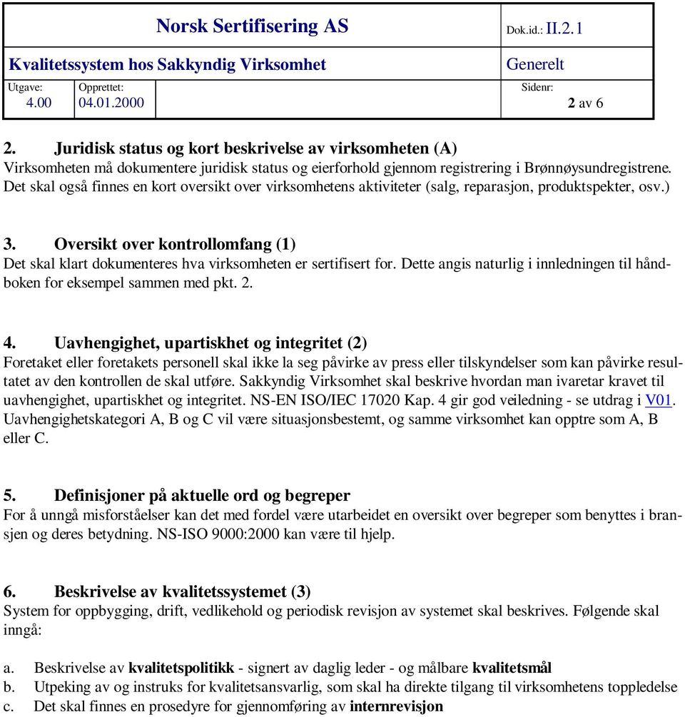 Oversikt over kontrollomfang (1) Det skal klart dokumenteres hva virksomheten er sertifisert for. Dette angis naturlig i innledningen til håndboken for eksempel sammen med pkt. 2. 4.