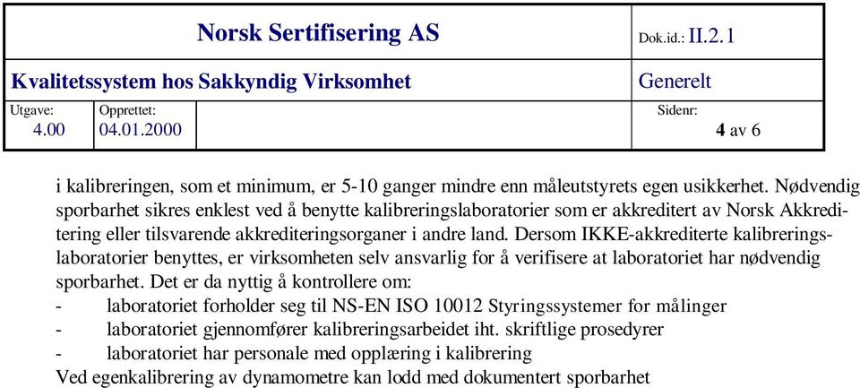 Dersom IKKE-akkrediterte kalibreringslaboratorier benyttes, er virksomheten selv ansvarlig for å verifisere at laboratoriet har nødvendig sporbarhet.