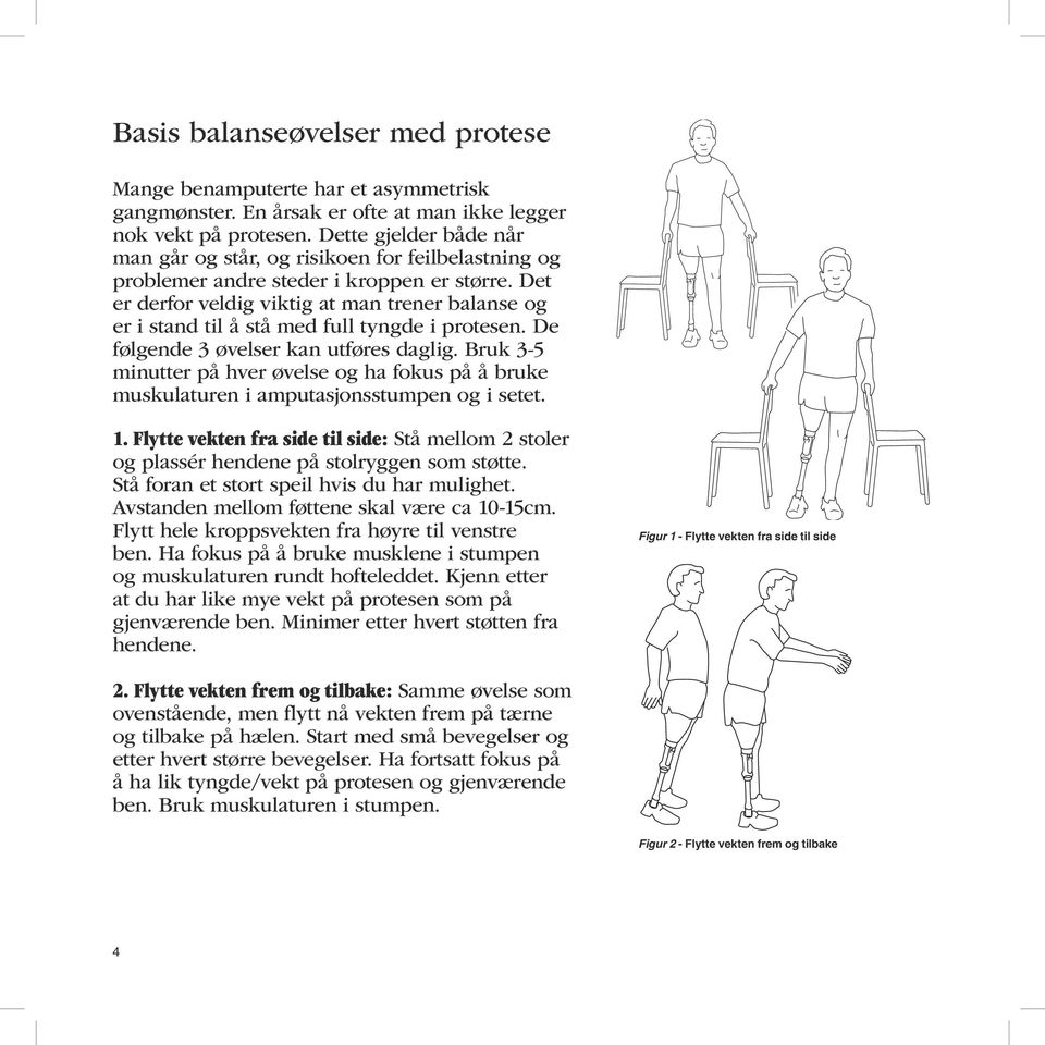 Det er derfor veldig viktig at man trener balanse og er i stand til å stå med full tyngde i protesen. De følgende 3 øvelser kan utføres daglig.